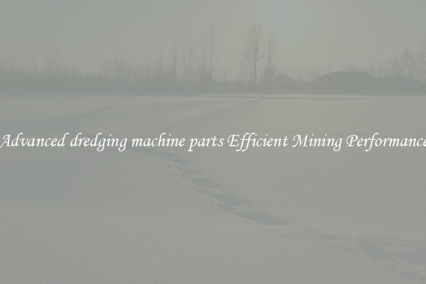 Advanced dredging machine parts Efficient Mining Performance