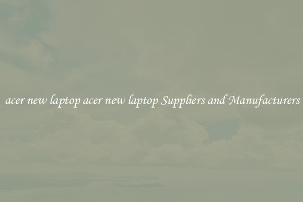 acer new laptop acer new laptop Suppliers and Manufacturers