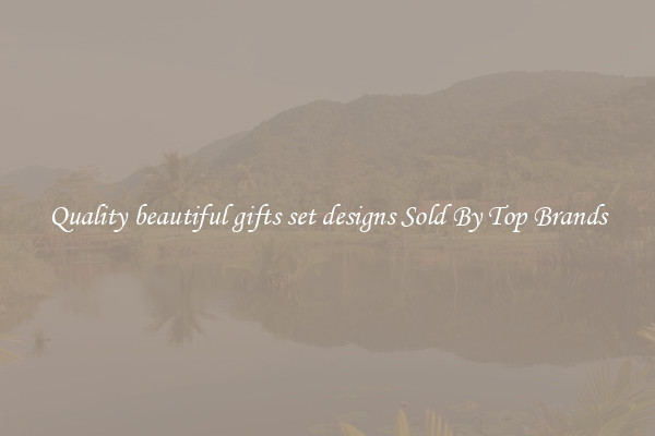 Quality beautiful gifts set designs Sold By Top Brands