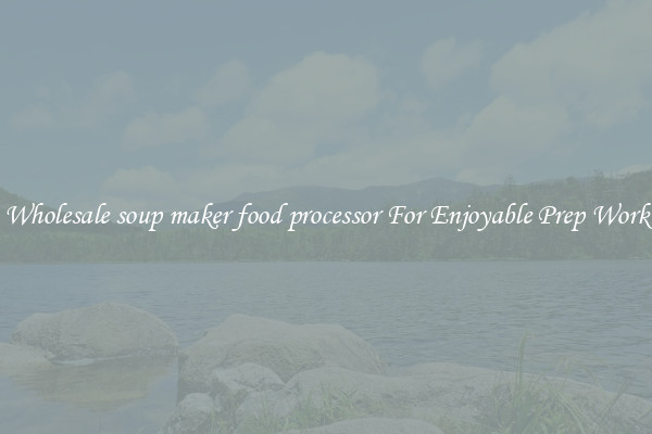 Wholesale soup maker food processor For Enjoyable Prep Work