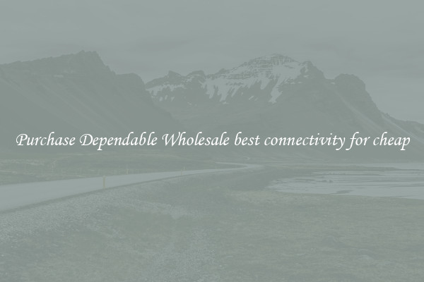 Purchase Dependable Wholesale best connectivity for cheap