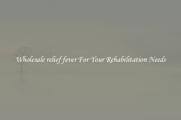Wholesale relief fever For Your Rehabilitation Needs