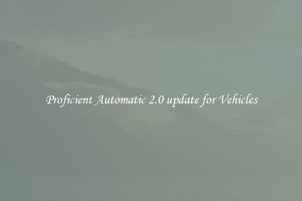 Proficient Automatic 2.0 update for Vehicles