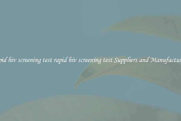 rapid hiv screening test rapid hiv screening test Suppliers and Manufacturers