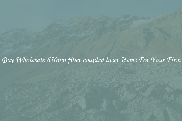 Buy Wholesale 650nm fiber coupled laser Items For Your Firm