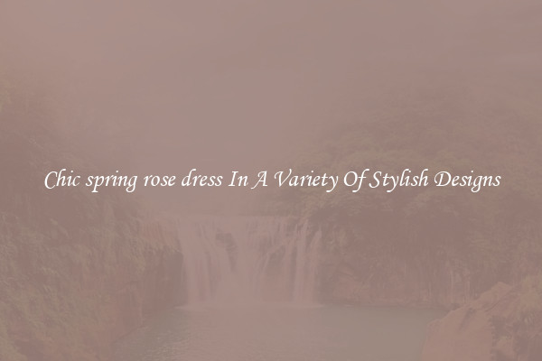 Chic spring rose dress In A Variety Of Stylish Designs