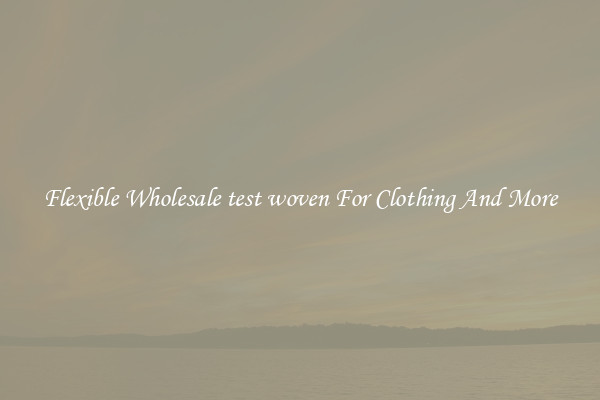 Flexible Wholesale test woven For Clothing And More