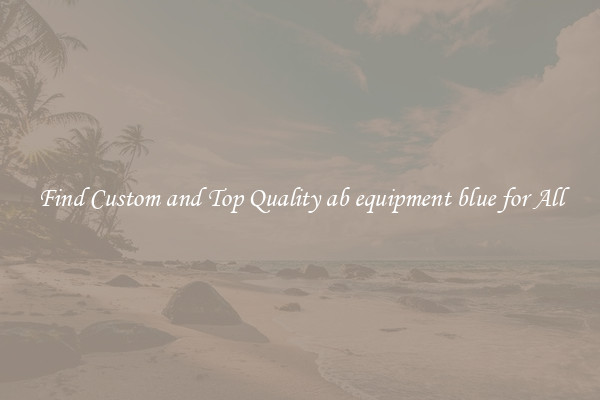 Find Custom and Top Quality ab equipment blue for All
