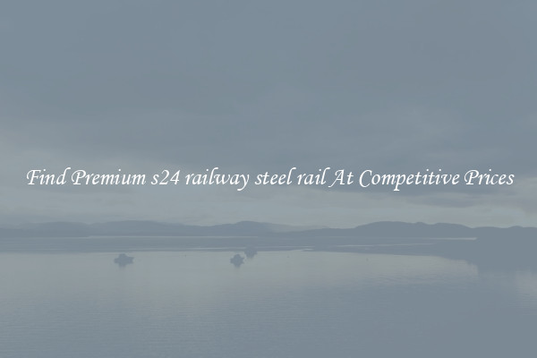 Find Premium s24 railway steel rail At Competitive Prices