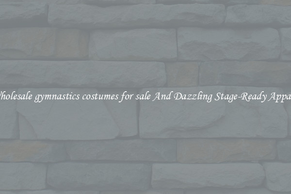 Wholesale gymnastics costumes for sale And Dazzling Stage-Ready Apparel
