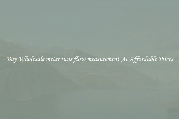 Buy Wholesale meter runs flow measurement At Affordable Prices
